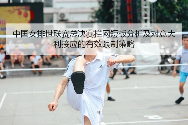 中国女排世联赛总决赛拦网短板分析及对意大利接应的有效限制策略
