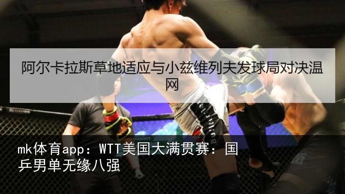 mk体育app:WTT美国相关情况无缘八强