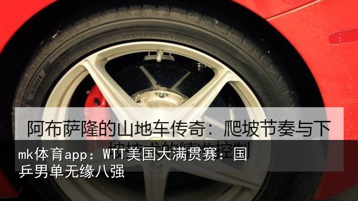 mk体育app：WTT美国大满贯赛：国乒男单无缘八强